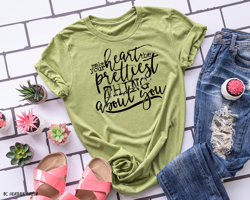 Make Your Heart The Pretties Thing About You - Tee